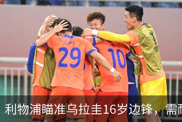 利物浦瞄准乌拉圭16岁边锋，需耐心等待转会机会